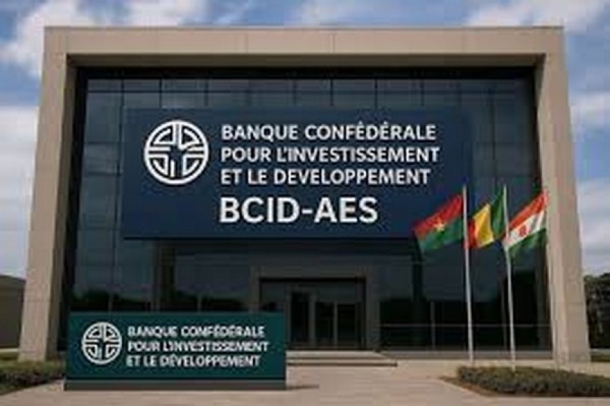Banque Confédérale pour l&rsquo;Investissement et le Développement (BCID-AES) : Lancement institutionnel pour bientôt